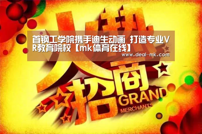 首钢工学院携手迪生动画 打造专业VR教育院校【mk体育在线】(图3) mk体育官网